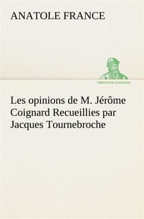 Les opinions de m. jerome coignard recueillies par jacques tournebroche