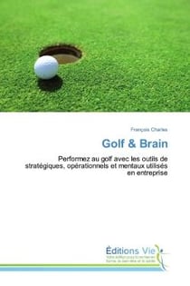 Golf & Brain : Performez au golf avec les outils de stratégiques, opérationnels et men