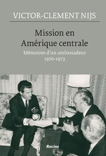 Mission en Amérique centrale- mémoires d'un ambassadeur 1970-1973