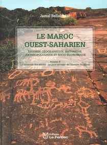 Le Maroc ouest-saharien : Esquisse géographique, historique, anthropologique et socio-économique Tome 2 : La traversée des siècles : un pays au coeur de l'histoire du Maroc