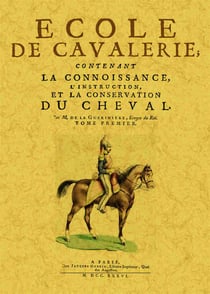 École de la cavalerie - contenant la connoissance, l'instruction, et la conservation du cheval