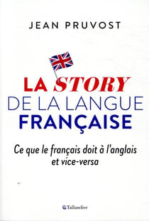 La story de la langue française - ce que le français doit à l'anglais et vice-versa