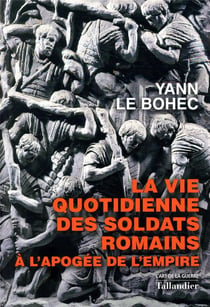 La vie quotidienne des soldats romains - à l'apogée de l'empire