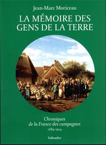 La mémoire des gens de la terre : chroniques de la France des campagnes, 1789-1914