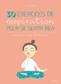 30 exercices de respiration pour se sentir bien : évacuer le stress - se détendre - faire le plein d'énergie