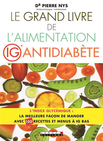Le grand livre de l'alimentation IG antidiabète - l'index glycémique : la meilleure façon de manger avec 80 recettes et menus à IG bas