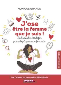 J'ose être la femme que je suis - le livre des 30 défis pour déployer mon féminin