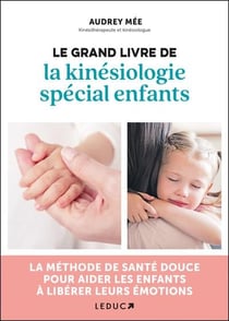 Le grand livre de la kinésiologie spécial enfants : La méthode de santé douce pour aider les enfants