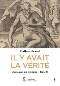 IL Y AVAIT LA VERITE CHRONIQUES DU NIHILISME, TOME III