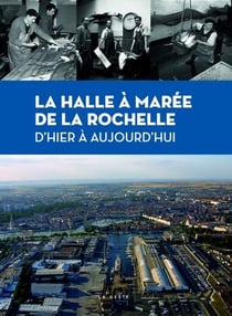 La halle à marée de La Rochelle - d'hier à aujourd'hui