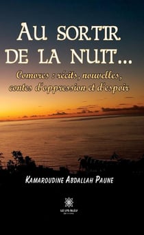 Au sortir de la nuit... : Comores : récits, nouvelles, contes d'oppression et d'espoir