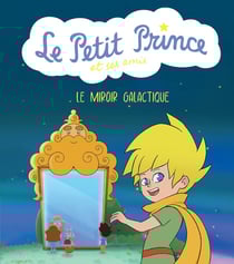 Le Petit Prince & ses amis : Le miroir galactique