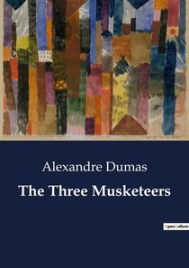 The Three Musketeers : The Adventures and Intrigues of D'Artagnan and the Musketeers