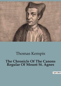 The Chronicle Of The Canons Regular Of Mount St. Agnes : The Foundation and Early Years of the Monastery of Mount St. Agnes