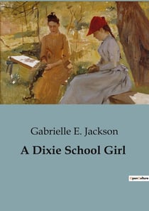 A Dixie School Girl : A Tale of Southern Charm and Boarding School Adventures