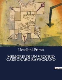 MEMORIE DI UN VECCHIO CARBONARO RAVEGNANO : Le memorie di un patriota ravennate nel contesto del Risorgimento italiano