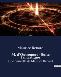 M. d'Outremort - Suite fantastique : Une nouvelle de Maurice Renard
