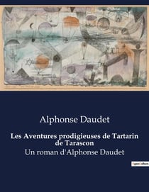 Les Aventures prodigieuses de Tartarin de Tarascon : Un roman d'Alphonse Daudet