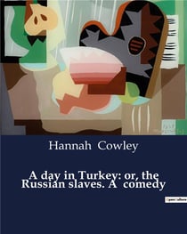 A day in turkey: or, the russian slaves. a comedy