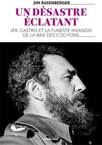Un désastre éclatant - JFK, Castro et la funeste invasion de la Baie des Cochons