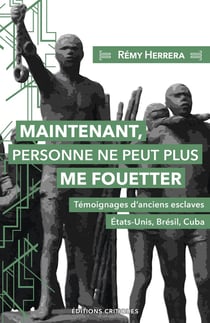 Maintenant, personne ne peut plus me fouetter : Témoignages d'anciens esclaves , États-Unis, Brésil, Cuba