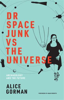Dr space junk vs the universe : archaeology and the future