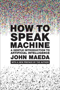 How to Speak Machine, with a new preface by the author : A Gentle Introduction to Artificial Intelligence