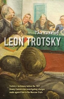 The case of Leon Trotsky : hearings on the charges made against Trotsky in the moscow trials