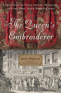 THE QUEEN'S EMBROIDERER - A TRUE STORY OF PARIS, LOVERS, SWINDLERS, AND THE FIRST STOCK MARKET