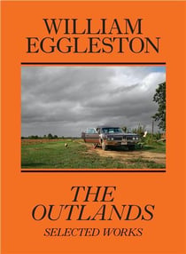 William Eggleston : the outlands, selected works