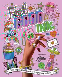 Feel Good Ink. : The Happy Little Book of Temporary Tattoos