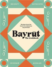 Bayrut: the cookbook: recipes from the heart of a lebanese city kitchen /anglais