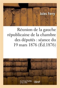 Reunion de la gauche republicaine de la chambre des deputes : seance du 19 mars 1876