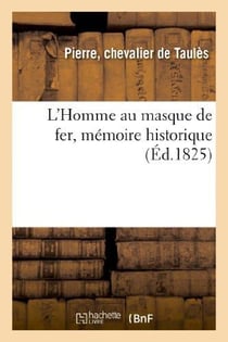 L'Homme au masque de fer, mémoire historique, où l'on démontre que ce prisonnier : fut une victime des Jésuites, par feu le chevalier de Taulès...