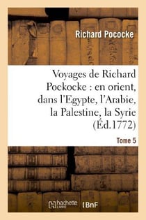 Voyages de Richard Pockocke : en orient, dans l'Egypte, l'Arabie, la Palestine, la Syrie. T. 5 : , la Grèce, la Thrace, etc...