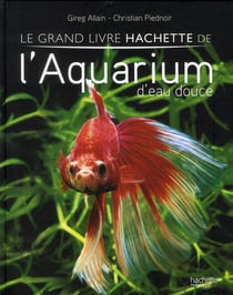 Le grand livre hachette de l'aquarium d'eau douce