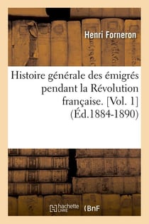 Histoire générale des émigrés pendant la Révolution française. [Vol. 1] (Éd.1884-1890)