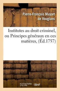 Institutes au droit criminel, ou Principes généraux en ces matières, (Éd.1757)