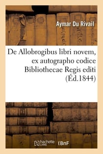 De allobrogibus libri novem, ex autographo codice bibliothecae regis editi (ed.1844)