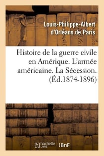Histoire de la guerre civile en amerique. l'armee americaine. la secession. (ed.1874-1896)