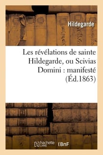 Les révélations de sainte Hildegarde, ou Scivias Domini : manifesté (Éd.1863)