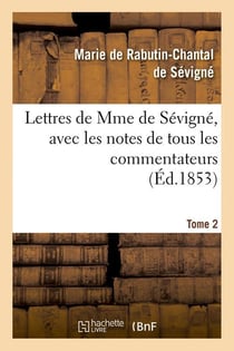 Lettres de Mme de Sévigné, avec les notes de tous les commentateurs. Tome 2 (Éd.1853)