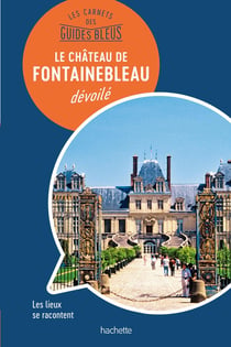 Les carnets du guide bleu - Fontainebleau dévoilé