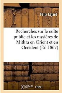 Recherches sur le culte public et les mysteres de mithra en orient et en occident. ouvrage posthume