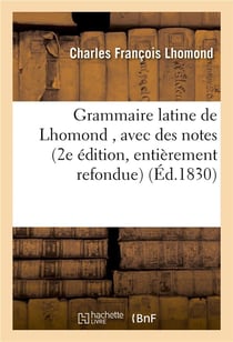 Grammaire latine de lhomond , avec des notes, seconde edition, entierement refondue