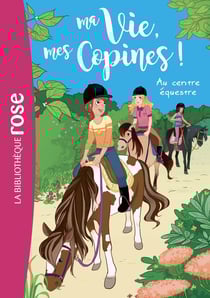 Ma vie, mes copines ! Tome 10 : au centre équestre