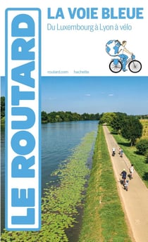 Guide du Routard : La voie Bleue : Du Luxembourg à Lyon à vélo