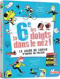 La 6e les doigts dans le nez ! le guide de survie d'entrée au collège