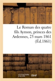 Le roman des quatre fils aymon, princes des ardennes, 23 mars 1861