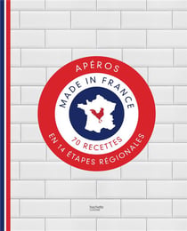 Apéros made in France - 70 recettes en 14 étapes régionales